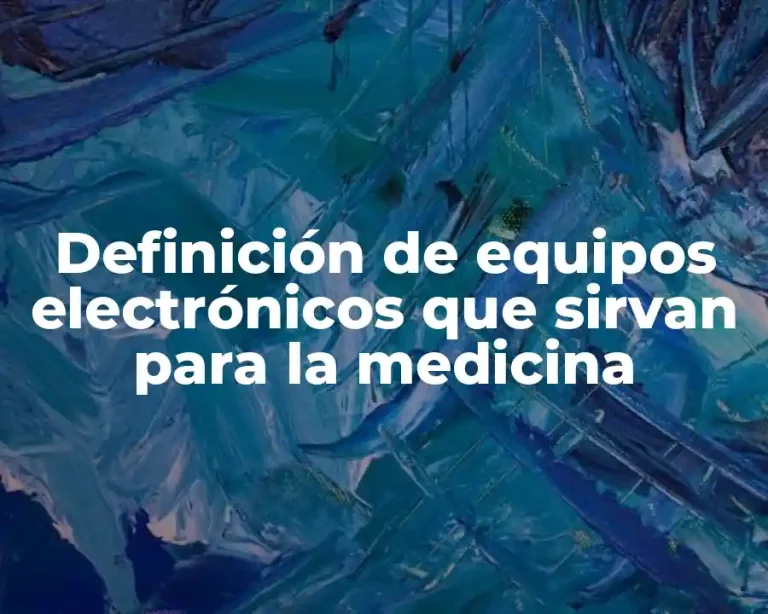 Definición de equipos electrónicos que sirvan para la medicina