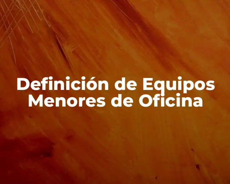 Definición de Equipos Menores de Oficina