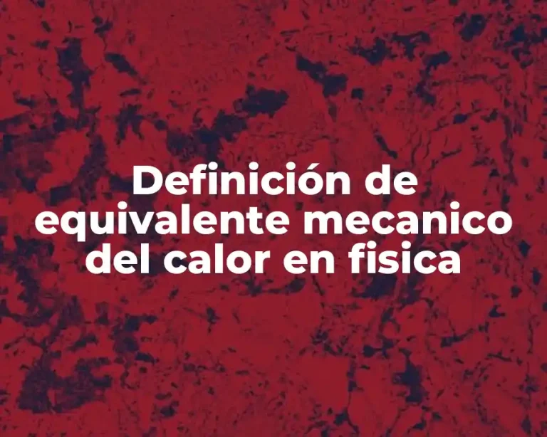Definición de equivalente mecanico del calor en fisica