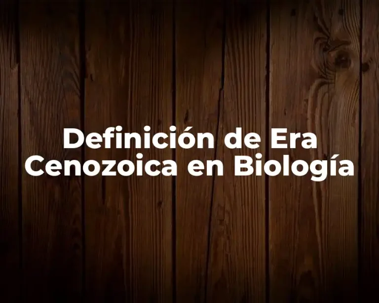 Definición de Era Cenozoica en Biología
