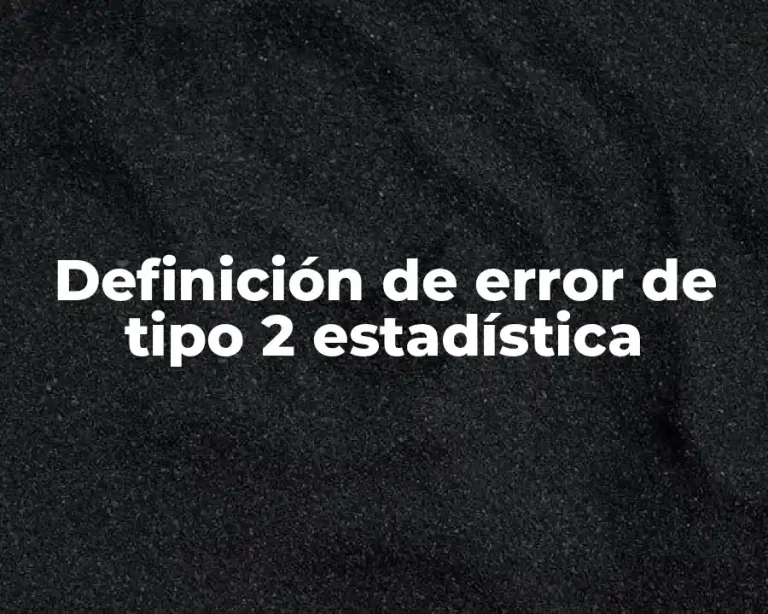 Definición de error de tipo 2 estadística