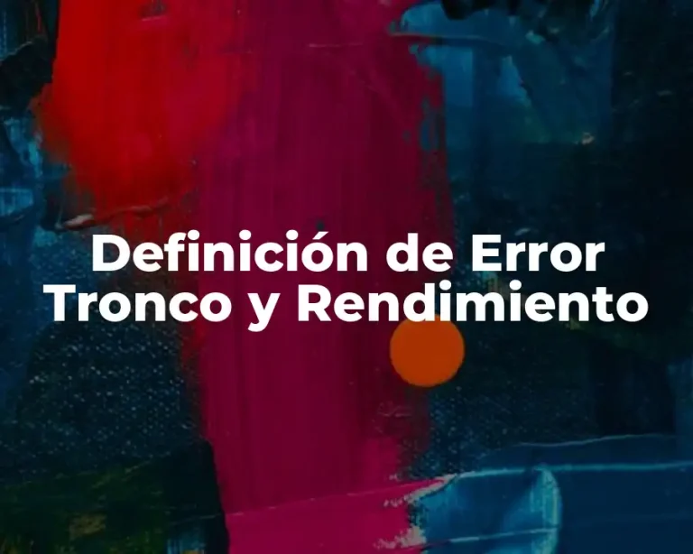 Definición de Error Tronco y Rendimiento