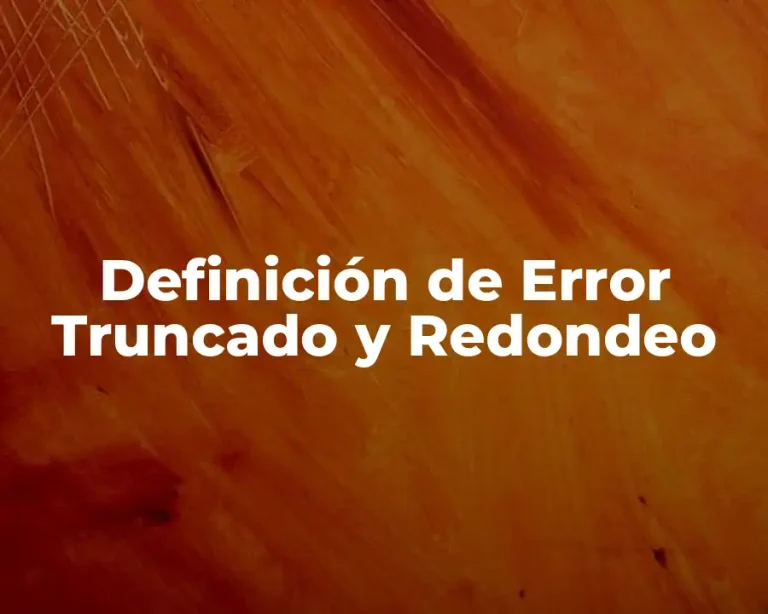 Definición de Error Truncado y Redondeo