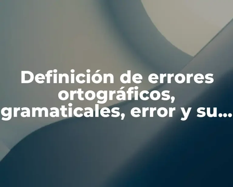 Definición de errores ortográficos, gramaticales, error y su forma correcta