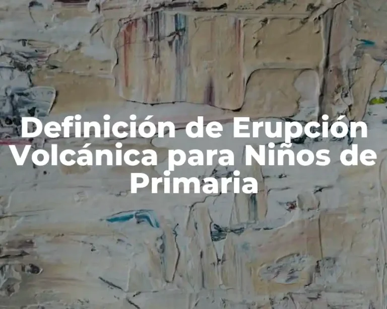 Definición de Erupción Volcánica para Niños de Primaria