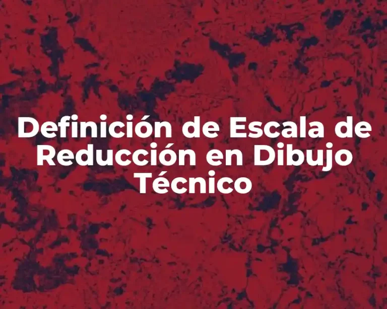 Definición de Escala de Reducción en Dibujo Técnico