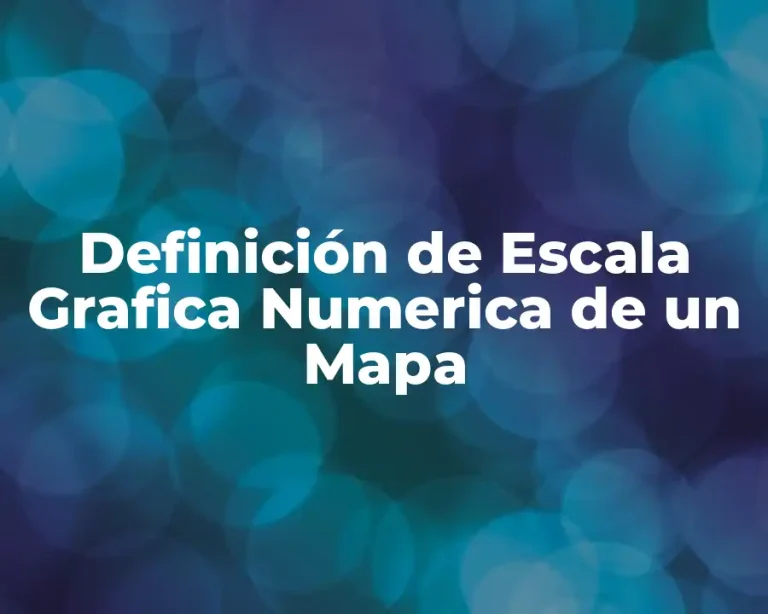 Definición de Escala Grafica Numerica de un Mapa
