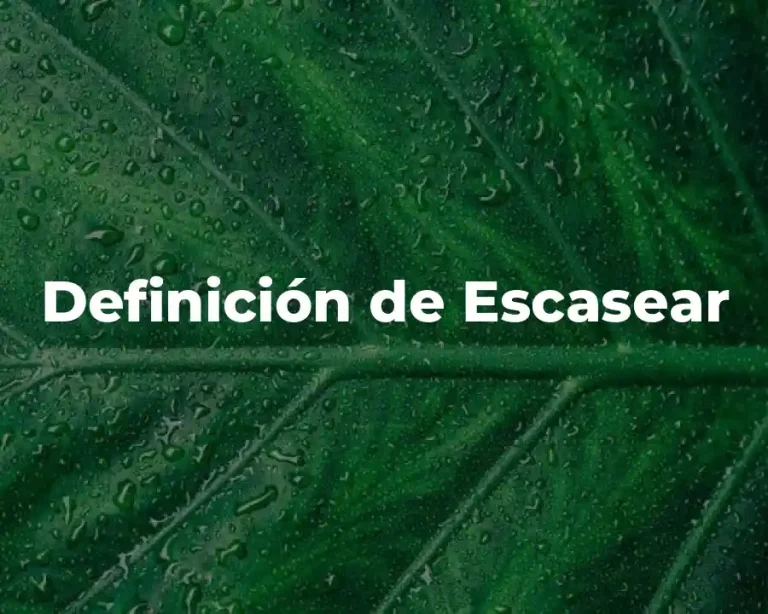 Definición de Escasear