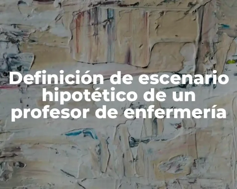 Definición de escenario hipotético de un profesor de enfermería