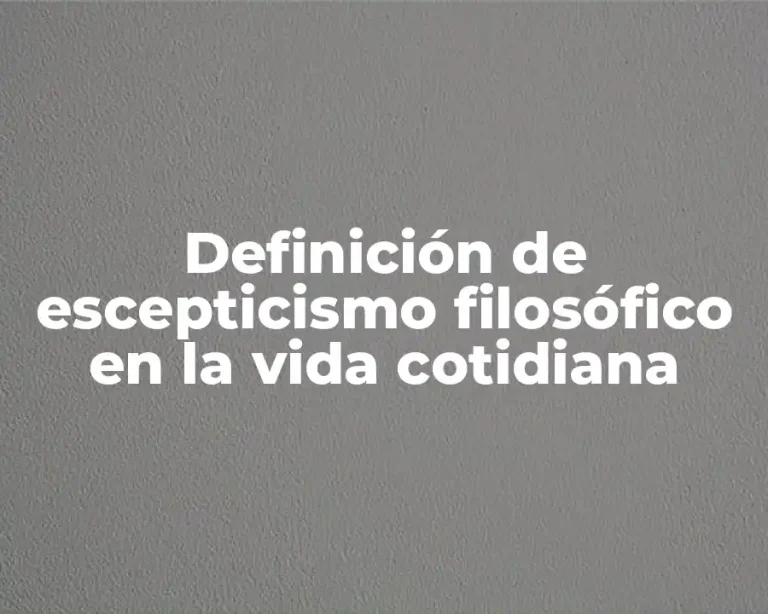 Definición de escepticismo filosófico en la vida cotidiana