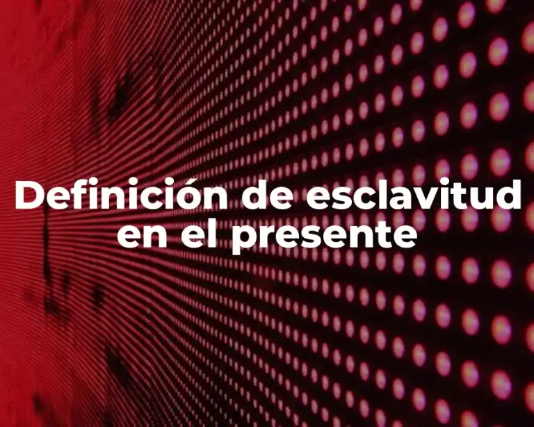 Definición de esclavitud en el presente