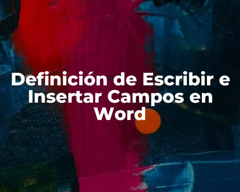 Definición de Escribir e Insertar Campos en Word