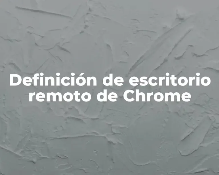 Definición de escritorio remoto de Chrome