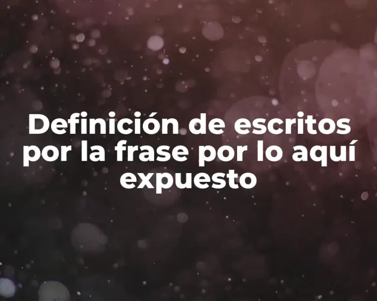 Definición de escritos por la frase por lo aquí expuesto