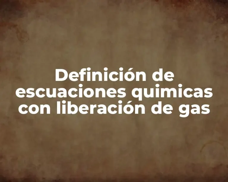 Definición de escuaciones quimicas con liberación de gas
