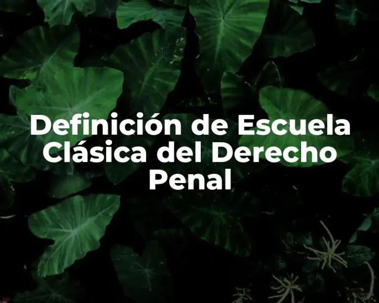 Definición de Escuela Clásica del Derecho Penal
