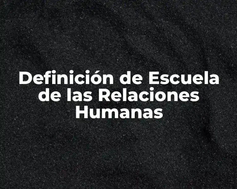 Definición de Escuela de las Relaciones Humanas
