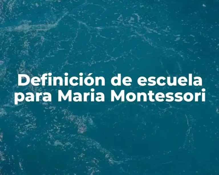 Definición de escuela para Maria Montessori