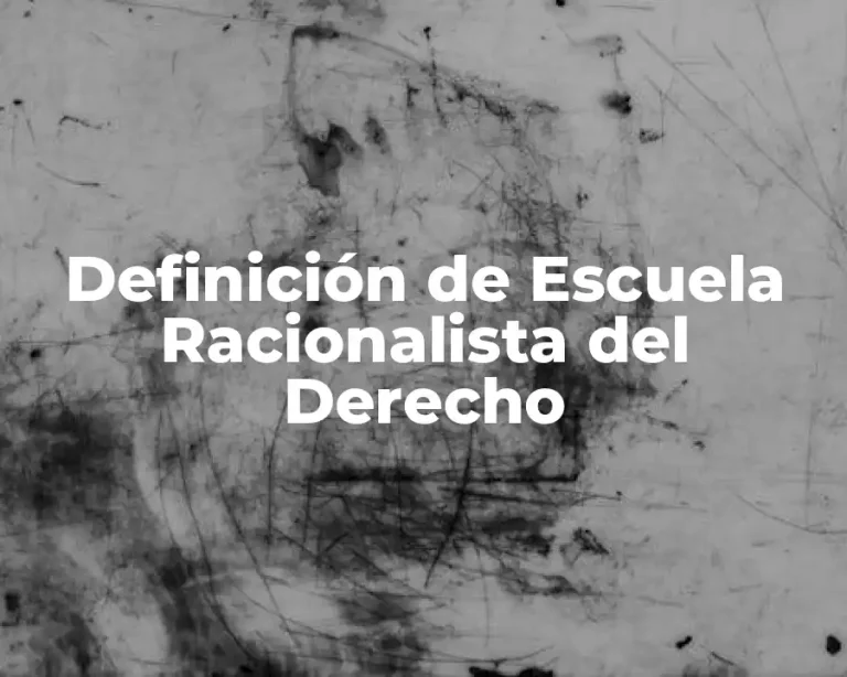 Definición de Escuela Racionalista del Derecho