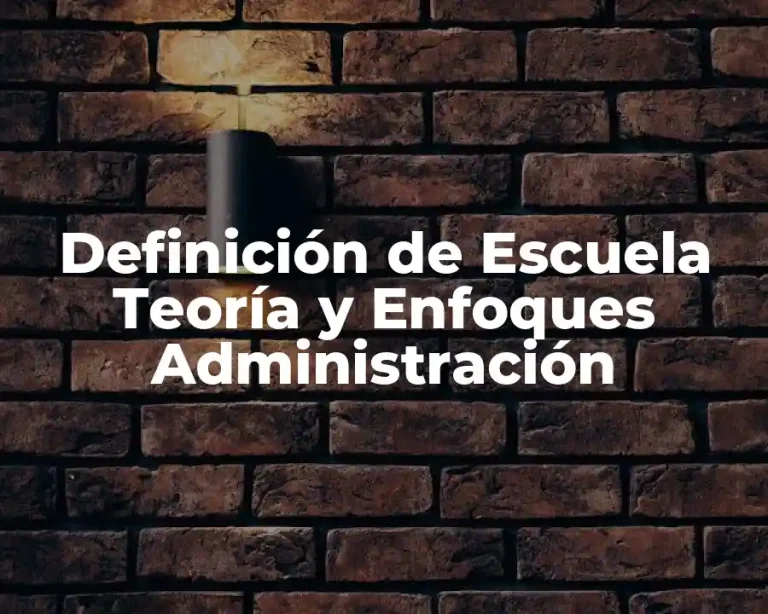 Definición de Escuela Teoría y Enfoques Administración