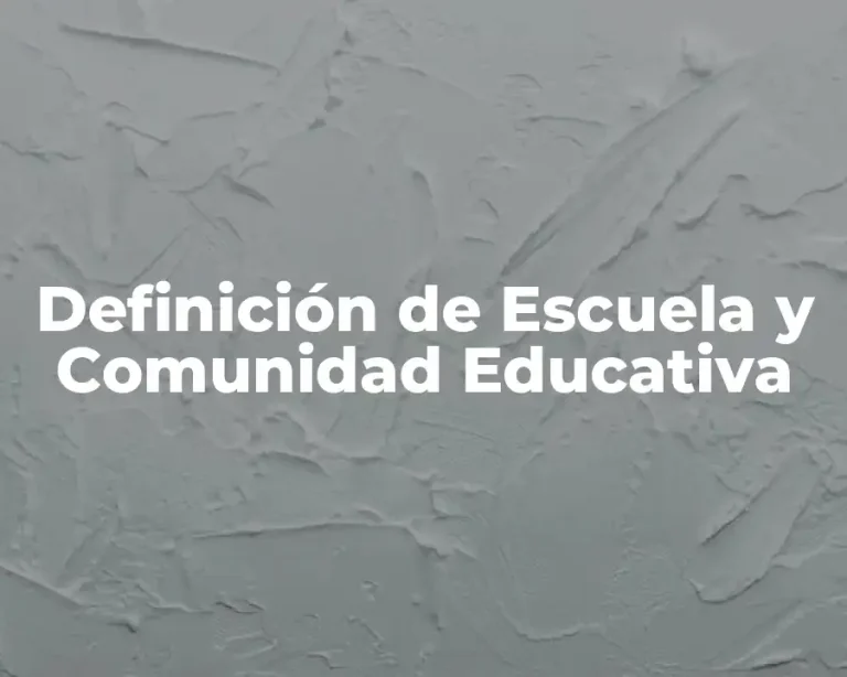 Definición de Escuela y Comunidad Educativa