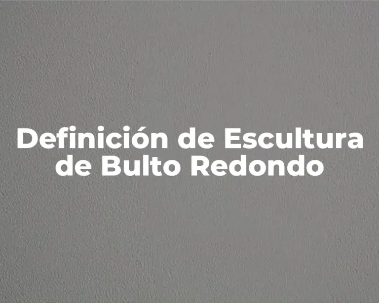 Definición de Escultura de Bulto Redondo