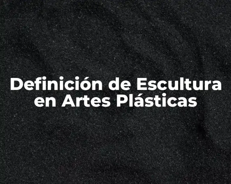 Definición de Escultura en Artes Plásticas