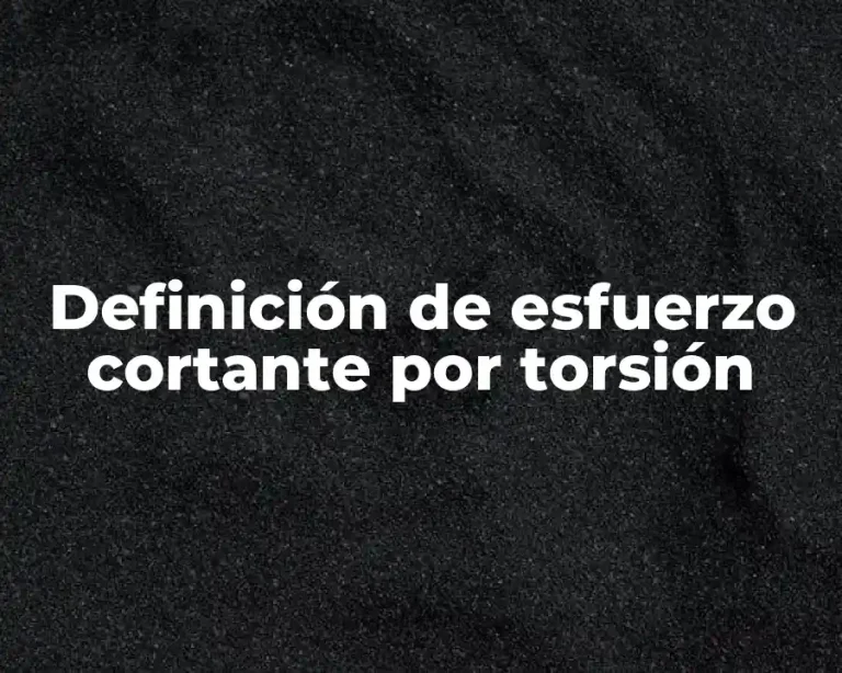 Definición de esfuerzo cortante por torsión