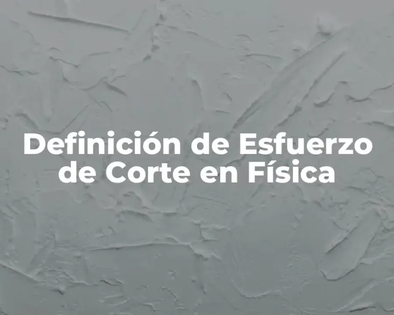 Definición de Esfuerzo de Corte en Física