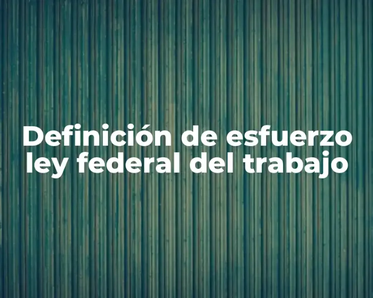 Definición de esfuerzo ley federal del trabajo