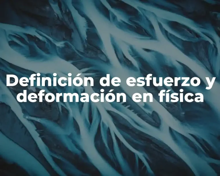 Definición de esfuerzo y deformación en física