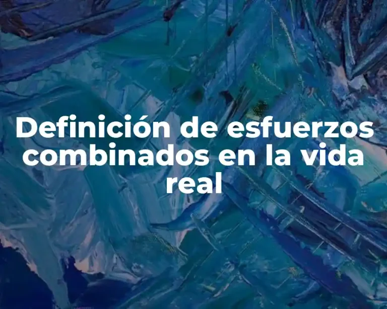 Definición de esfuerzos combinados en la vida real