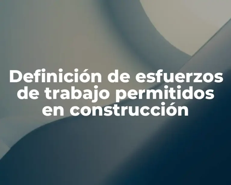 Definición de esfuerzos de trabajo permitidos en construcción