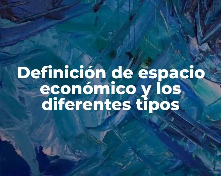 Definición de espacio económico y los diferentes tipos