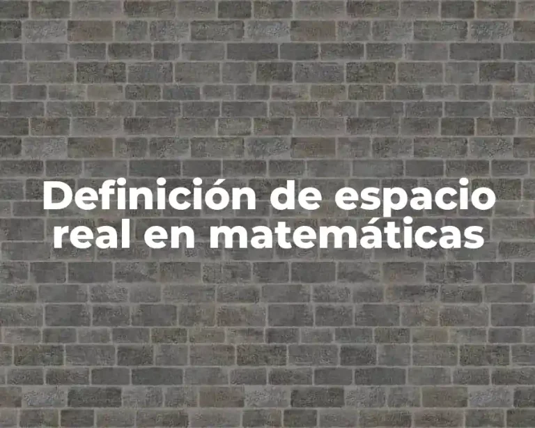 Definición de espacio real en matemáticas