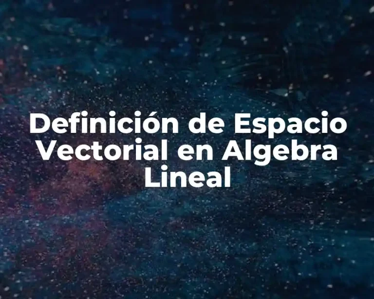 Definición de Espacio Vectorial en Algebra Lineal