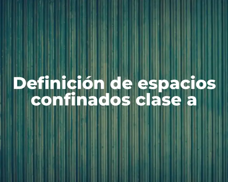 Definición de espacios confinados clase a