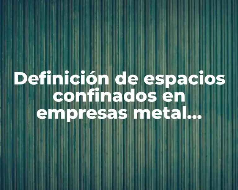 Definición de espacios confinados en empresas metal mecánica