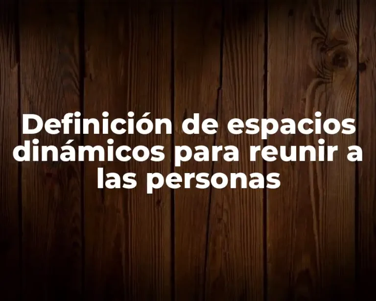 Definición de espacios dinámicos para reunir a las personas