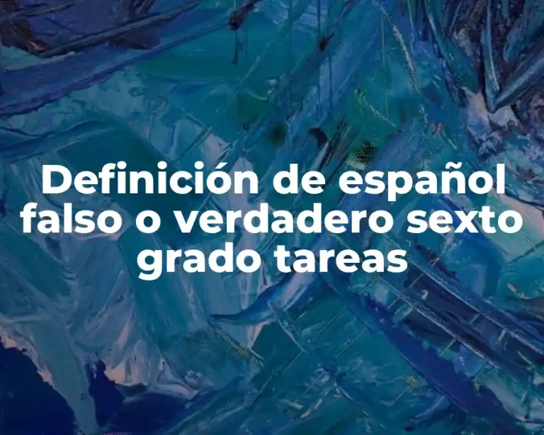 Definición de español falso o verdadero sexto grado tareas