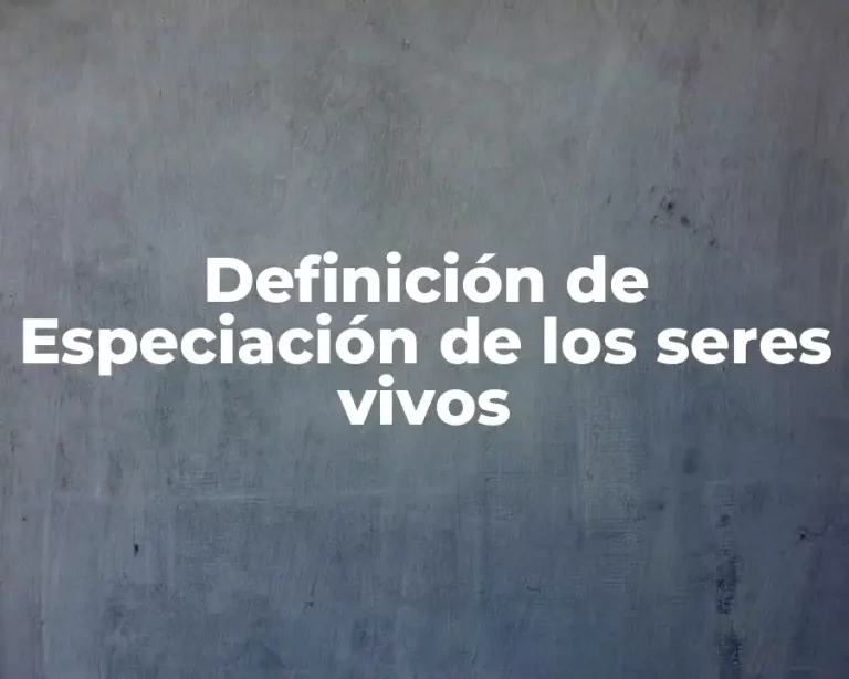 Definición de Especiación de los seres vivos