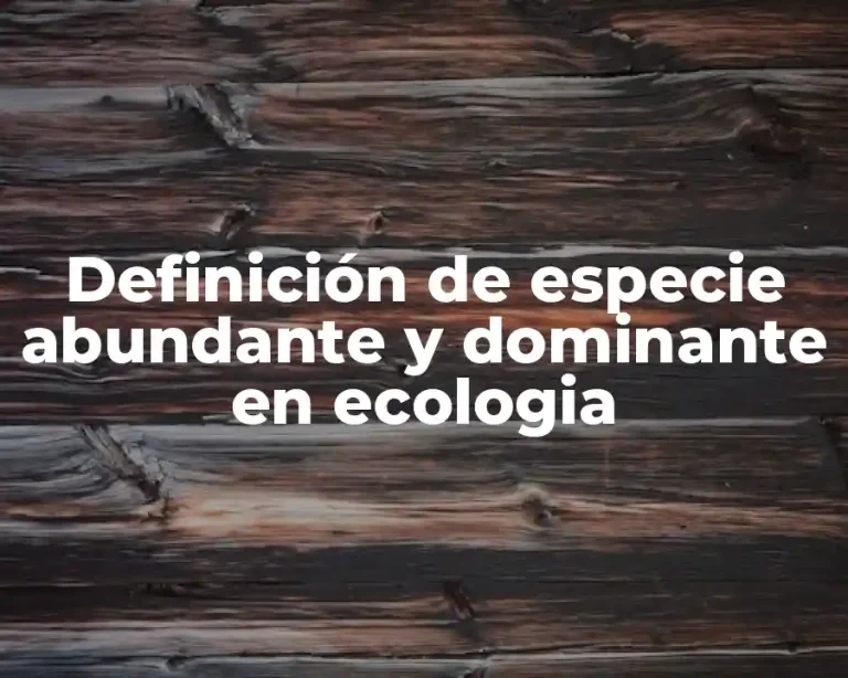 Definición de especie abundante y dominante en ecologia