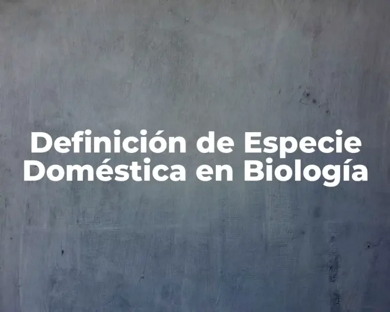 Definición de Especie Doméstica en Biología