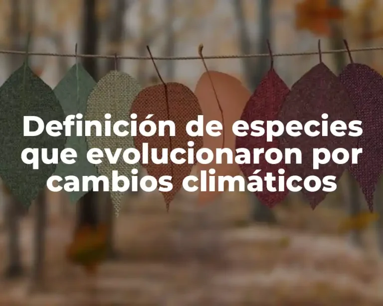 Definición de especies que evolucionaron por cambios climáticos