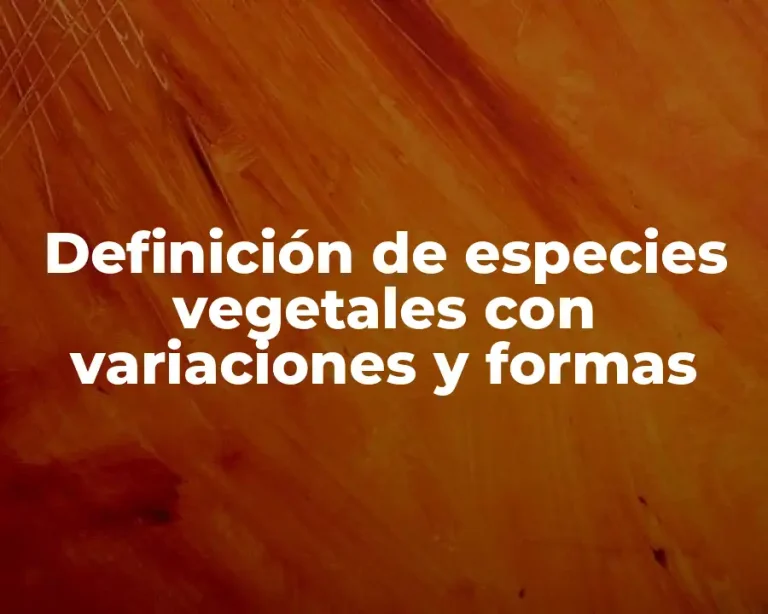 Definición de especies vegetales con variaciones y formas