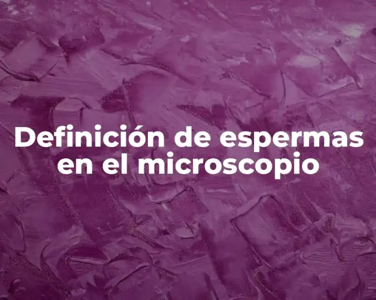 Definición de espermas en el microscopio