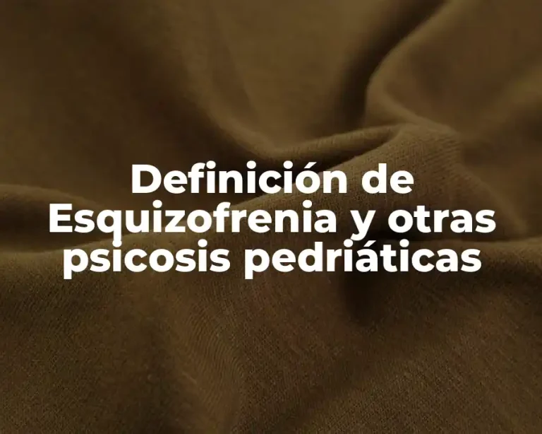Definición de Esquizofrenia y otras psicosis pedriáticas