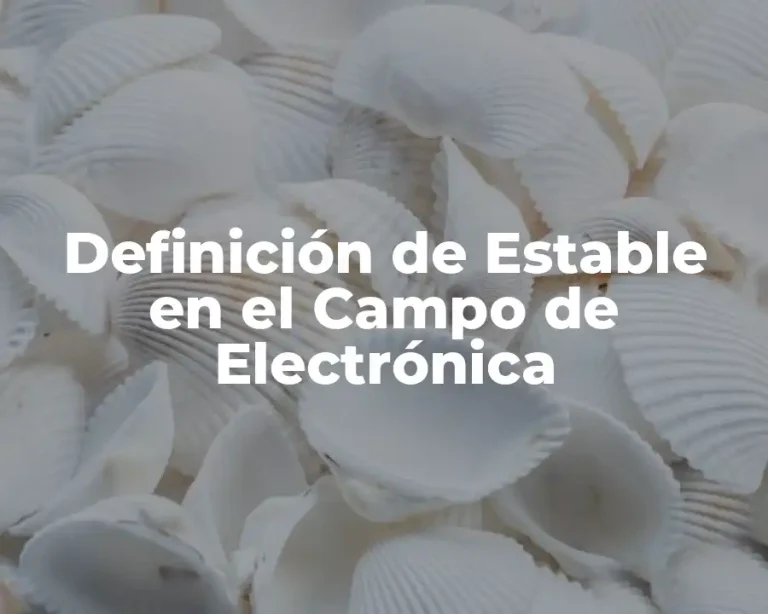 Definición de Estable en el Campo de Electrónica