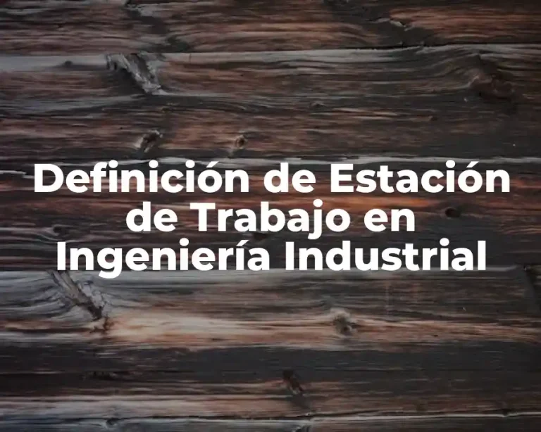 Definición de Estación de Trabajo en Ingeniería Industrial