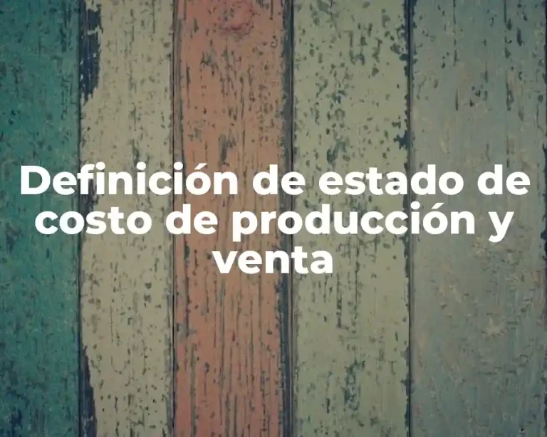 Definición de estado de costo de producción y venta